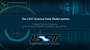 The LSST Science Data Model system Gregory DuboisFelsmann