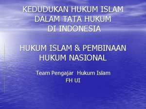 KEDUDUKAN HUKUM ISLAM DALAM TATA HUKUM DI INDONESIA