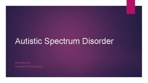 Autistic Spectrum Disorder DR M FENTON CLINICAL PSYCHOLOGIST