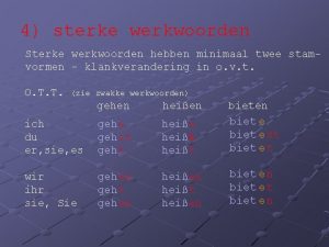 4 sterke werkwoorden Sterke werkwoorden hebben minimaal twee