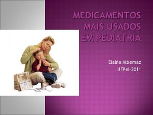 MEDICAMENTOS MAIS USADOS EM PEDIATRIA Elaine Albernaz UFPel2011