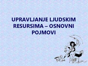 UPRAVLJANJE LJUDSKIM RESURSIMA OSNOVNI POJMOVI Na dananjim asovima