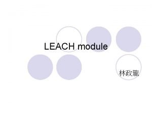 LEACH module Outline l Introduction l LEACH LowEnergy