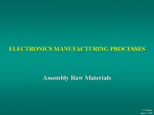 ELECTRONICS MANUFACTURING PROCESSES Assembly Raw Materials R Thompson