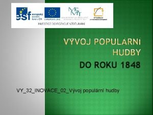 DO ROKU 1848 VY32INOVACE02Vvoj populrn hudby Pamtkm dvnho