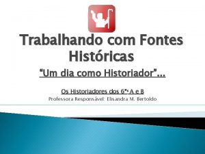 Trabalhando com Fontes Histricas Um dia como Historiador