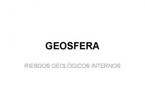 GEOSFERA RIESGOS GEOLGICOS INTERNOS 1 DINMICA DE LA