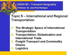 GEOG 80 Transport Geography Professor Dr JeanPaul Rodrigue