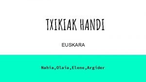 TXIKIAK HANDI EUSKARA Nahia Olaia Elene Argider HIZKUNTZAREN