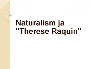 Naturalism ja Therese Raquin Naturalism Naturalism on 19