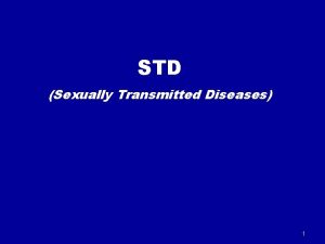 STD Sexually Transmitted Diseases 1 Gonorrhea Neisseria gonorrhoeae