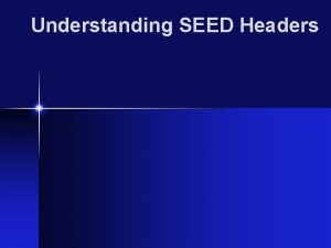 Understanding SEED Headers What is SEED SEED is