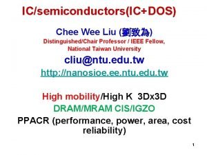 ICsemiconductorsICDOS Chee Wee Liu DistinguishedChair Professor IEEE Fellow