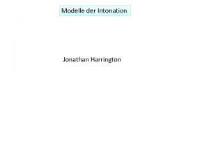 Modelle der Intonation Jonathan Harrington Beziehungen zwischen Funktion