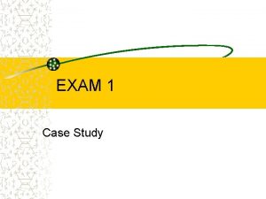 EXAM 1 Case Study Case Study Case Study