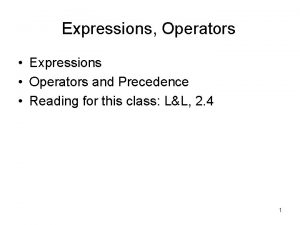 Expressions Operators Expressions Operators and Precedence Reading for