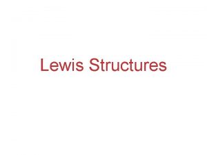 Lewis Structures Lewis Structures Lewis structures are representations