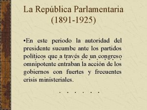 La Repblica Parlamentaria 1891 1925 En este periodo