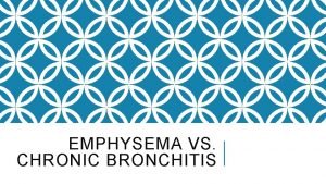 EMPHYSEMA VS CHRONIC BRONCHITIS EMPHYSEMA PATHO Cigarette smoke