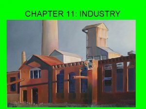 CHAPTER 11 INDUSTRY Key Issues 1 Where is