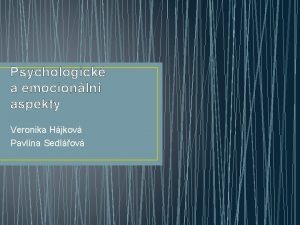 Psychologick a emocionln aspekty Veronika Hjkov Pavlna Sedlov