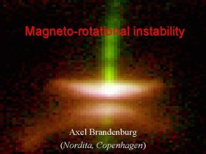 Magnetorotational instability Axel Brandenburg Nordita Copenhagen Discs and