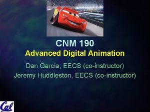 CNM 190 Advanced Digital Animation Dan Garcia EECS