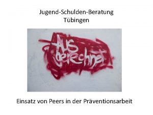 JugendSchuldenBeratung Tbingen Einsatz von Peers in der Prventionsarbeit