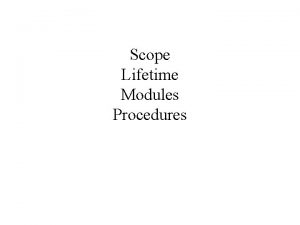 Scope Lifetime Modules Procedures Scope Local and Global