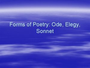 Forms of Poetry Ode Elegy Sonnet Ode Purpose Forms of Poetry Ode Elegy Sonnet Ode Purpose