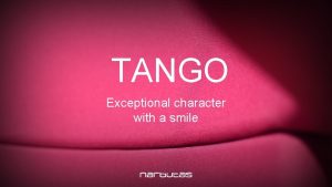 TANGO Exceptional character with a smile Elegant and