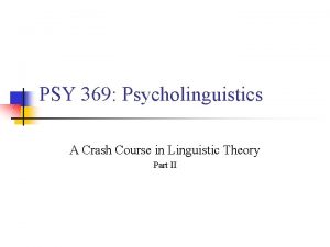 PSY 369 Psycholinguistics A Crash Course in Linguistic