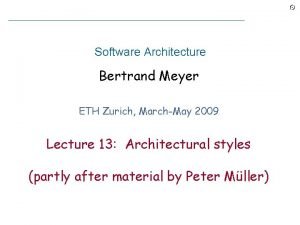 Software Architecture Bertrand Meyer ETH Zurich MarchMay 2009