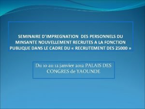 SEMINAIRE DIMPREGNATION DES PERSONNELS DU MINSANTE NOUVELLEMENT RECRUTES