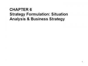 CHAPTER 6 Strategy Formulation Situation Analysis Business Strategy