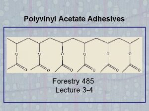 Polyvinyl Acetate Adhesives Forestry 485 Lecture 3 4