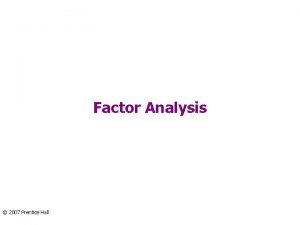 Factor Analysis 2007 Prentice Hall Chapter Outline 1