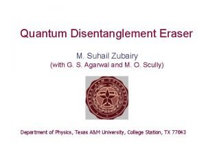 Quantum Disentanglement Eraser M Suhail Zubairy with G
