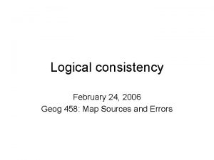 Logical consistency February 24 2006 Geog 458 Map