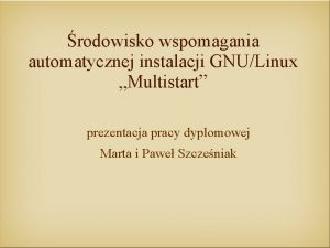 rodowisko wspomagania automatycznej instalacji GNULinux Multistart prezentacja pracy