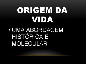 ORIGEM DA VIDA UMA ABORDAGEM HISTRICA E MOLECULAR