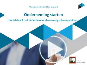 Onderneming starten Hoofdstuk 7 Het definitieve ondernemingsplan opstellen