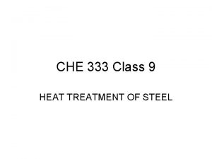 CHE 333 Class 9 HEAT TREATMENT OF STEEL