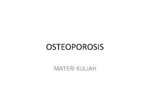 OSTEOPOROSIS MATERI KULIAH Osteoporosis Jenis Jenis Osteoporosis 1