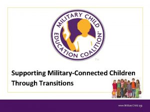 Supporting MilitaryConnected Children Through Transitions www Military Child