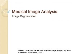 Medical Image Analysis Image Segmentation Figures come from