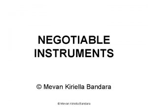NEGOTIABLE INSTRUMENTS Mevan Kiriella Bandara What are Negotiable