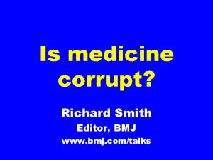 Is medicine corrupt Richard Smith Editor BMJ www