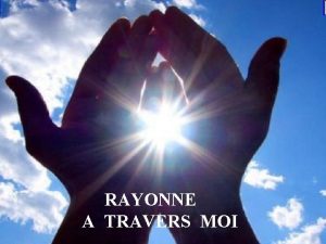 RAYONNE A TRAVERS MOI Seigneur Jsus inondemoi de