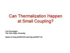 Can Thermalization Happen at Small Coupling Yuri Kovchegov